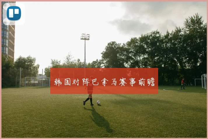 韩国对阵巴拿马赛事前瞻
