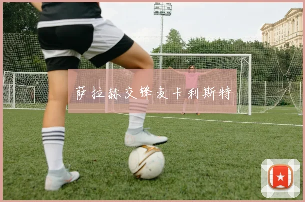 萨拉赫交锋麦卡利斯特