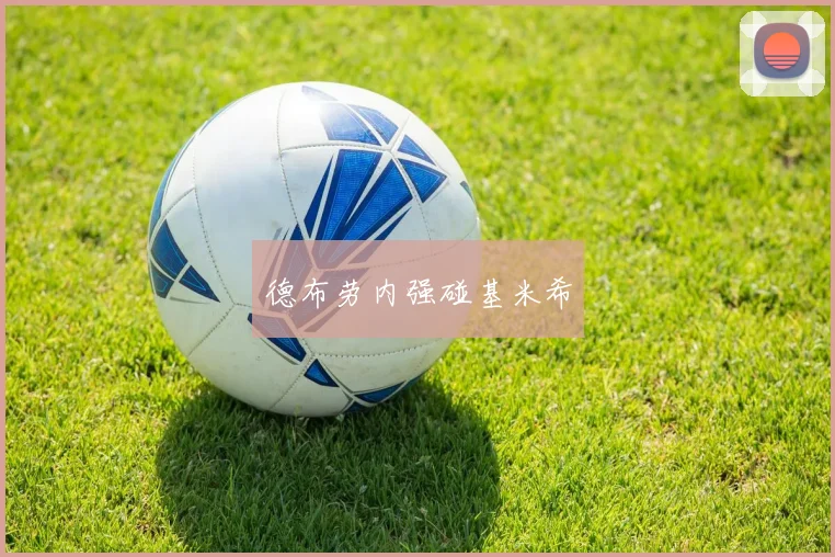 德布劳内强碰基米希