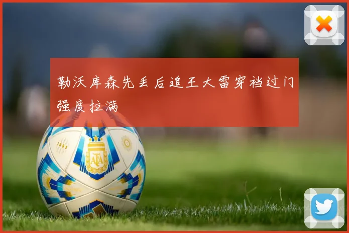 勒沃库森先丢后追王大雷穿裆过门强度拉满