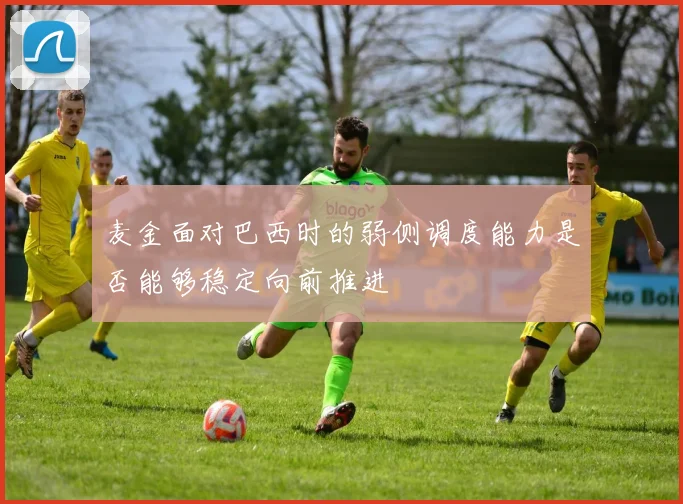 麦金面对巴西时的弱侧调度能力是否能够稳定向前推进