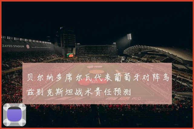贝尔纳多席尔瓦代表葡萄牙对阵乌兹别克斯坦战术责任预测